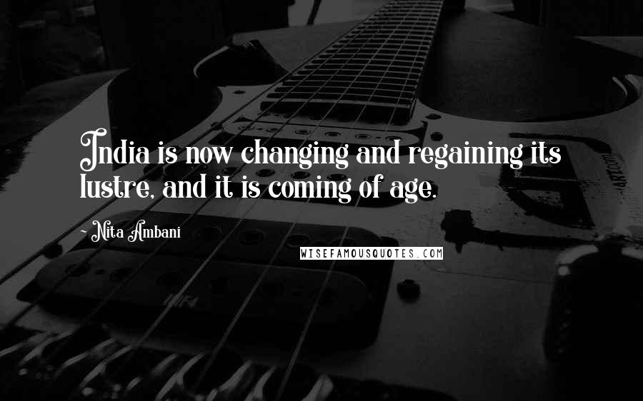 Nita Ambani Quotes: India is now changing and regaining its lustre, and it is coming of age.