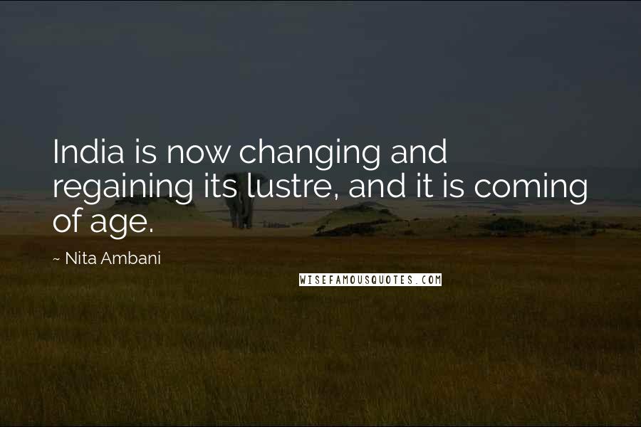 Nita Ambani Quotes: India is now changing and regaining its lustre, and it is coming of age.