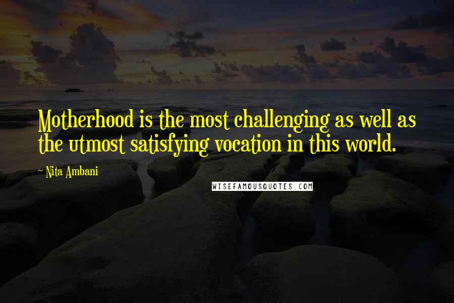 Nita Ambani Quotes: Motherhood is the most challenging as well as the utmost satisfying vocation in this world.
