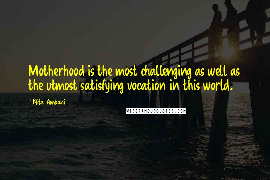 Nita Ambani Quotes: Motherhood is the most challenging as well as the utmost satisfying vocation in this world.