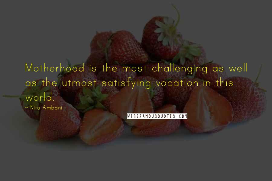 Nita Ambani Quotes: Motherhood is the most challenging as well as the utmost satisfying vocation in this world.