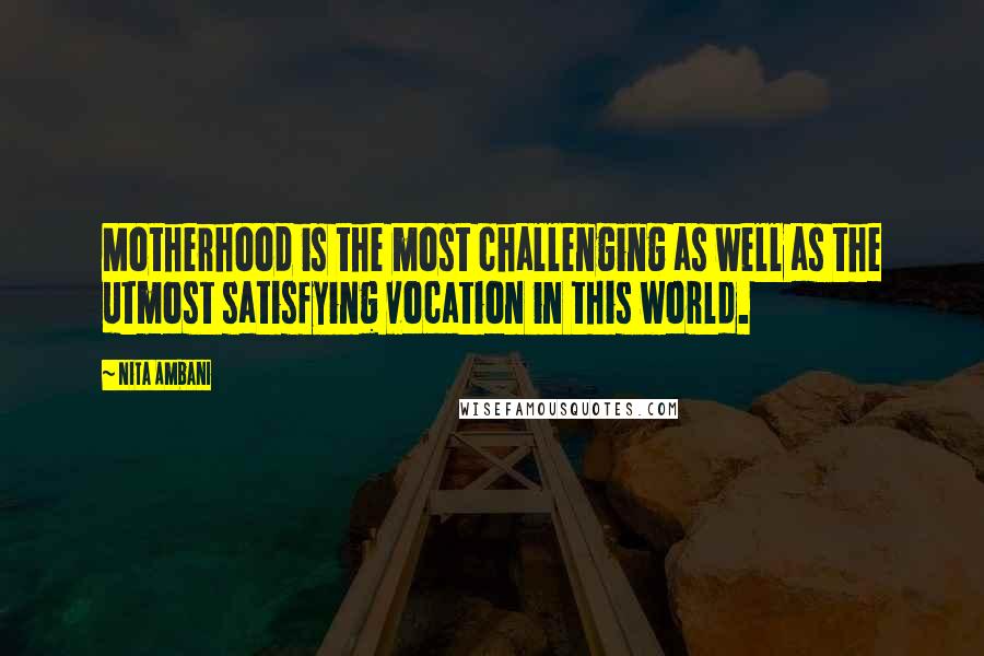 Nita Ambani Quotes: Motherhood is the most challenging as well as the utmost satisfying vocation in this world.