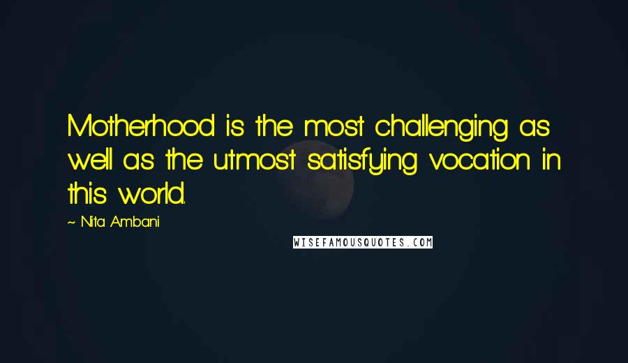 Nita Ambani Quotes: Motherhood is the most challenging as well as the utmost satisfying vocation in this world.