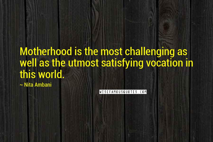 Nita Ambani Quotes: Motherhood is the most challenging as well as the utmost satisfying vocation in this world.