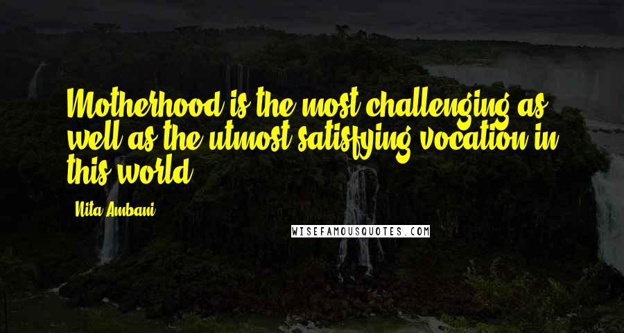 Nita Ambani Quotes: Motherhood is the most challenging as well as the utmost satisfying vocation in this world.