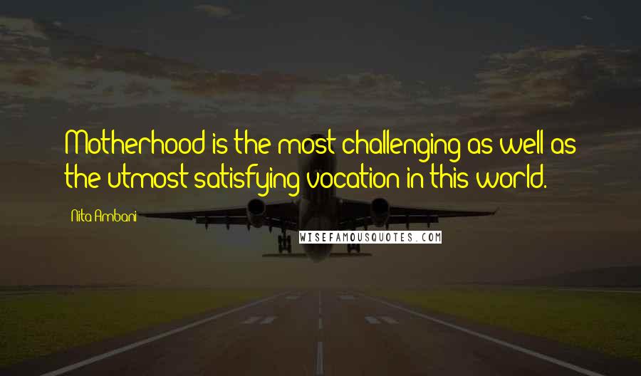 Nita Ambani Quotes: Motherhood is the most challenging as well as the utmost satisfying vocation in this world.