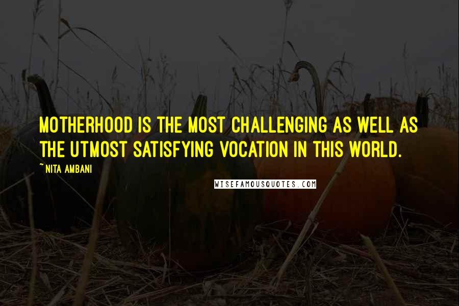 Nita Ambani Quotes: Motherhood is the most challenging as well as the utmost satisfying vocation in this world.