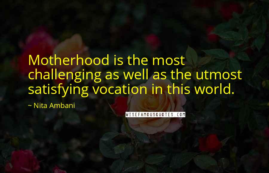Nita Ambani Quotes: Motherhood is the most challenging as well as the utmost satisfying vocation in this world.
