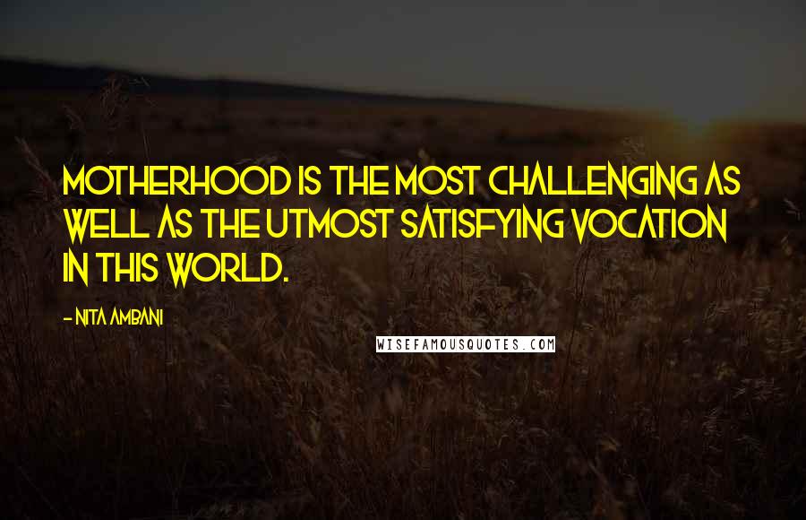 Nita Ambani Quotes: Motherhood is the most challenging as well as the utmost satisfying vocation in this world.