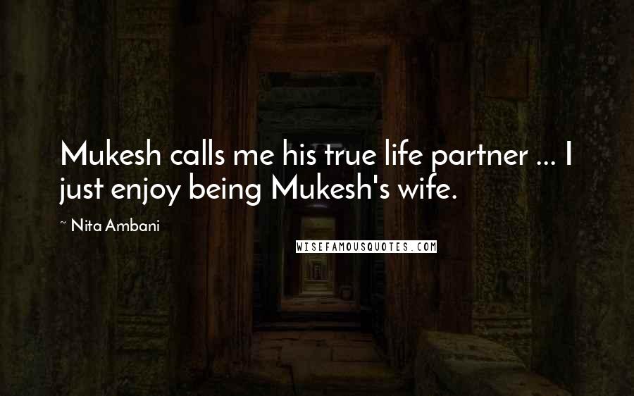 Nita Ambani Quotes: Mukesh calls me his true life partner ... I just enjoy being Mukesh's wife.