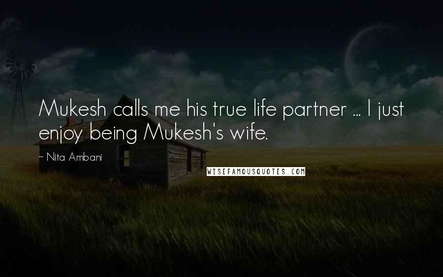 Nita Ambani Quotes: Mukesh calls me his true life partner ... I just enjoy being Mukesh's wife.