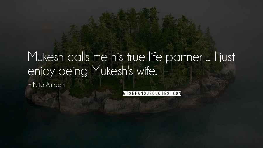 Nita Ambani Quotes: Mukesh calls me his true life partner ... I just enjoy being Mukesh's wife.