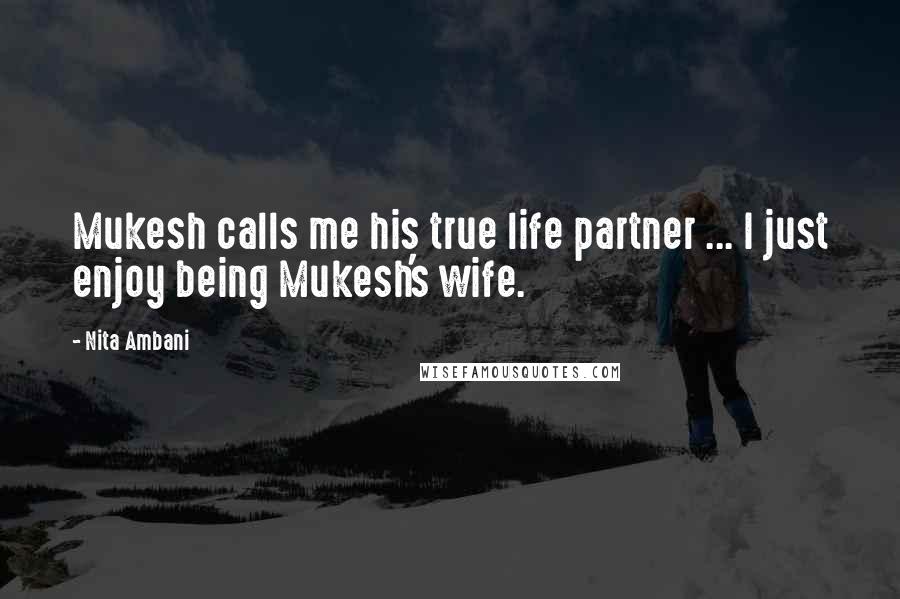 Nita Ambani Quotes: Mukesh calls me his true life partner ... I just enjoy being Mukesh's wife.