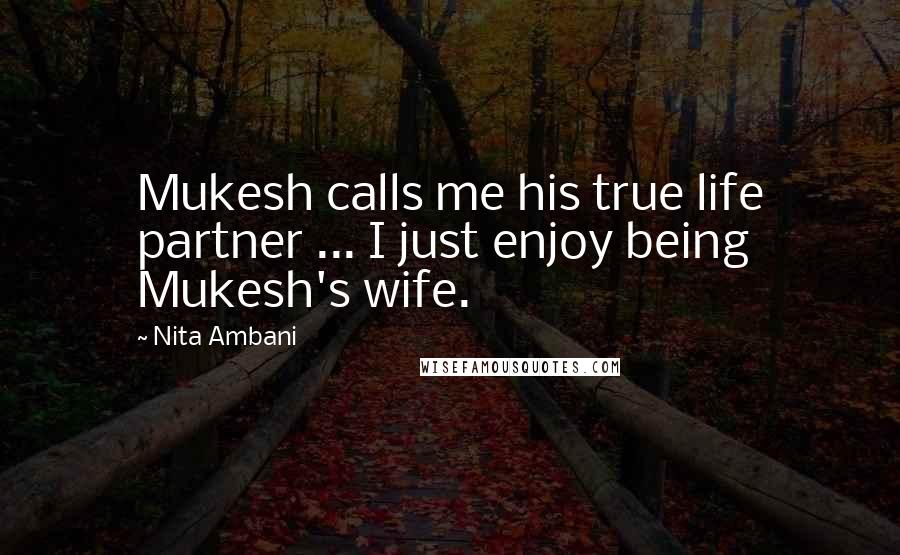 Nita Ambani Quotes: Mukesh calls me his true life partner ... I just enjoy being Mukesh's wife.