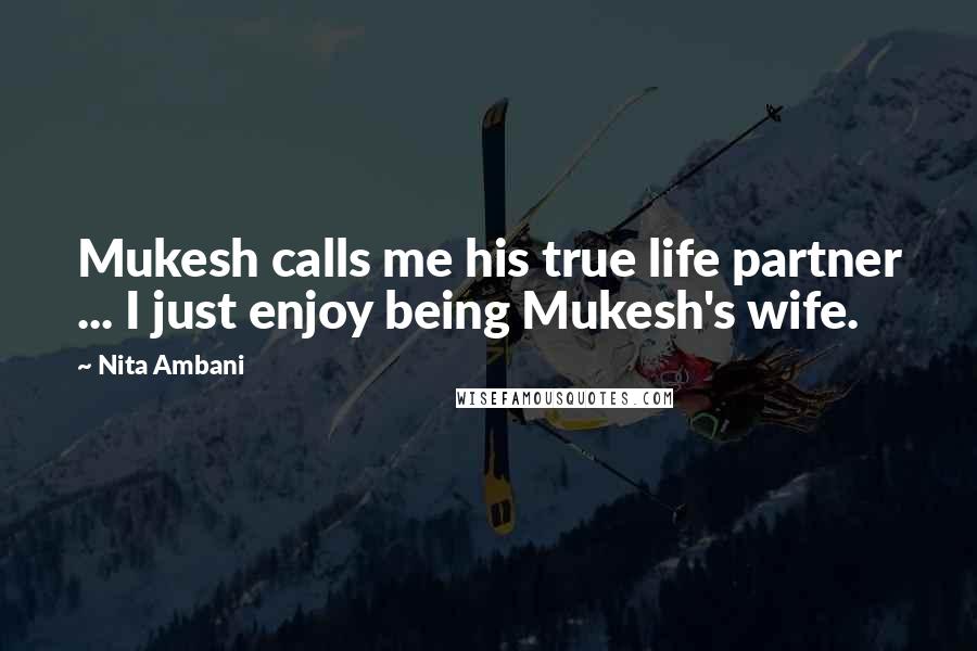 Nita Ambani Quotes: Mukesh calls me his true life partner ... I just enjoy being Mukesh's wife.