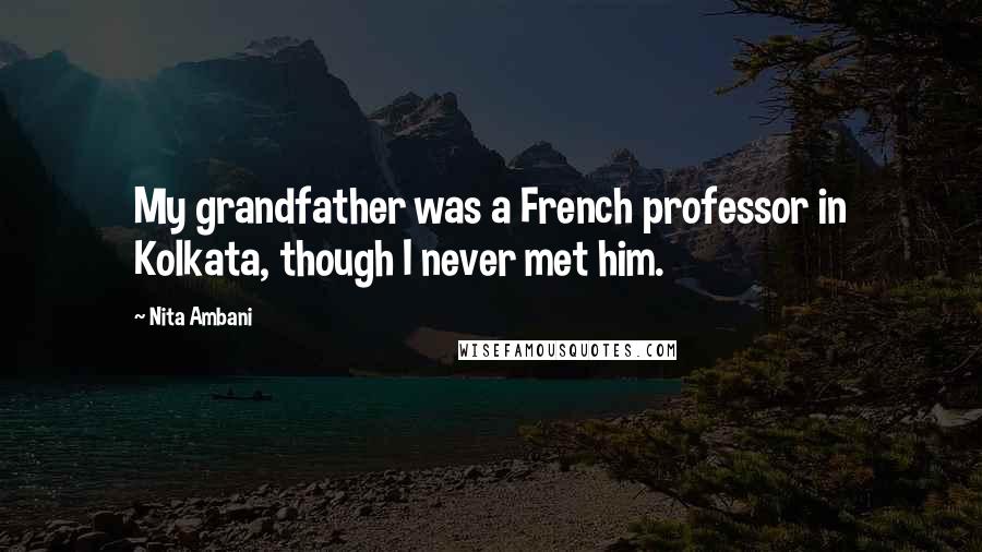 Nita Ambani Quotes: My grandfather was a French professor in Kolkata, though I never met him.
