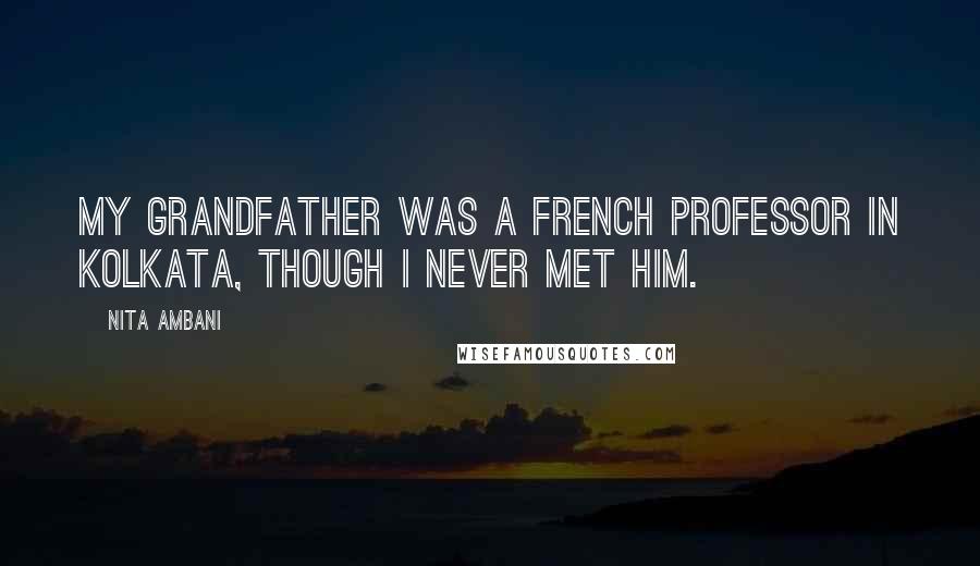 Nita Ambani Quotes: My grandfather was a French professor in Kolkata, though I never met him.