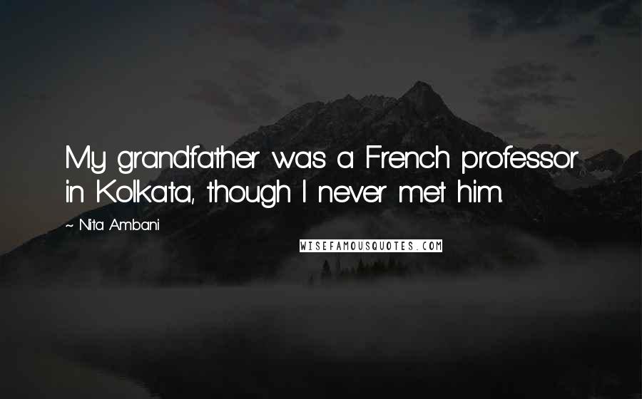 Nita Ambani Quotes: My grandfather was a French professor in Kolkata, though I never met him.