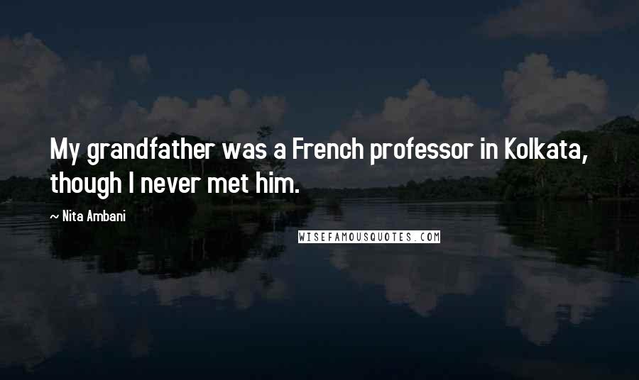 Nita Ambani Quotes: My grandfather was a French professor in Kolkata, though I never met him.