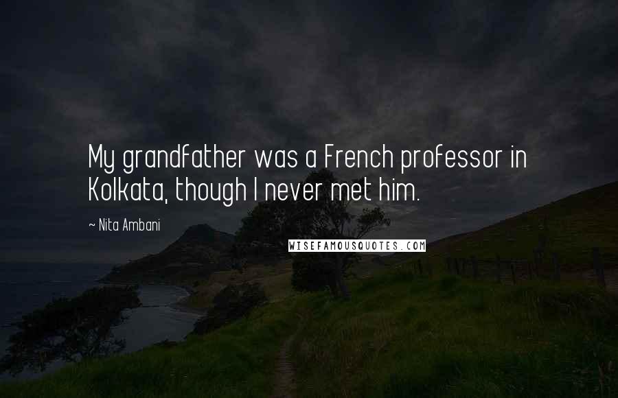 Nita Ambani Quotes: My grandfather was a French professor in Kolkata, though I never met him.