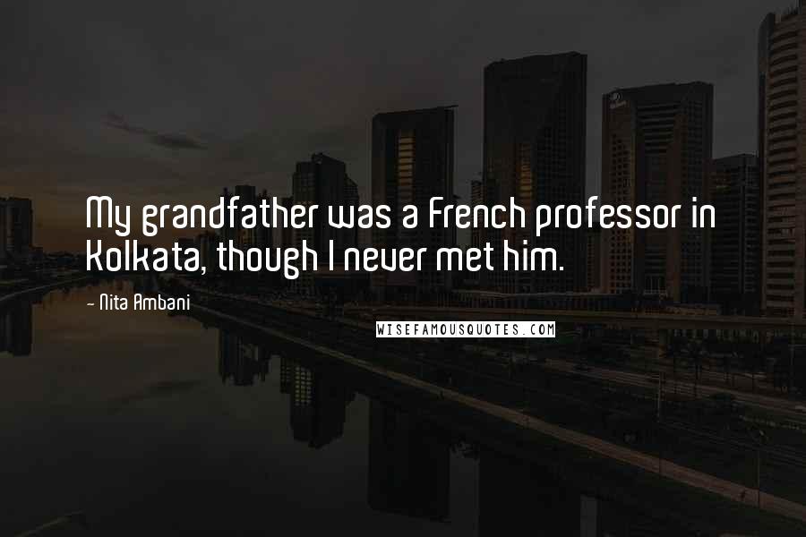 Nita Ambani Quotes: My grandfather was a French professor in Kolkata, though I never met him.