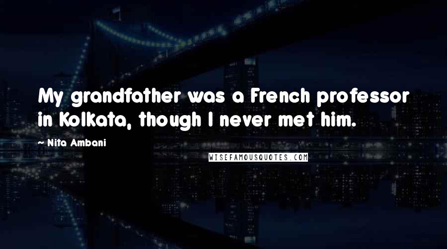 Nita Ambani Quotes: My grandfather was a French professor in Kolkata, though I never met him.