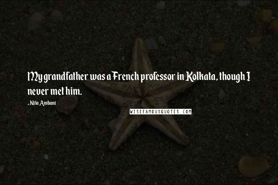 Nita Ambani Quotes: My grandfather was a French professor in Kolkata, though I never met him.