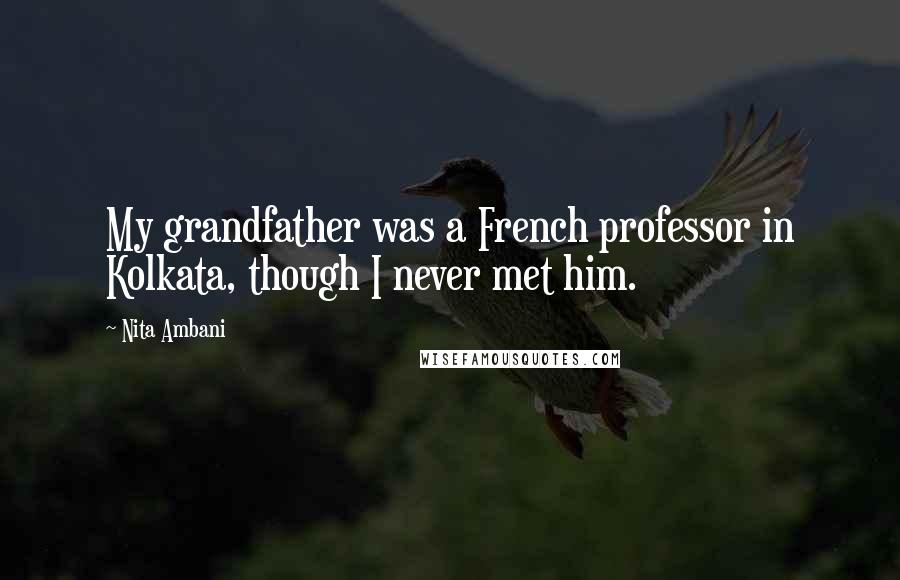 Nita Ambani Quotes: My grandfather was a French professor in Kolkata, though I never met him.