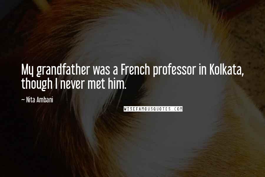 Nita Ambani Quotes: My grandfather was a French professor in Kolkata, though I never met him.