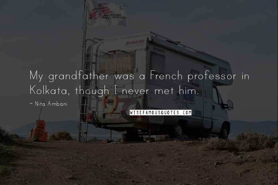 Nita Ambani Quotes: My grandfather was a French professor in Kolkata, though I never met him.