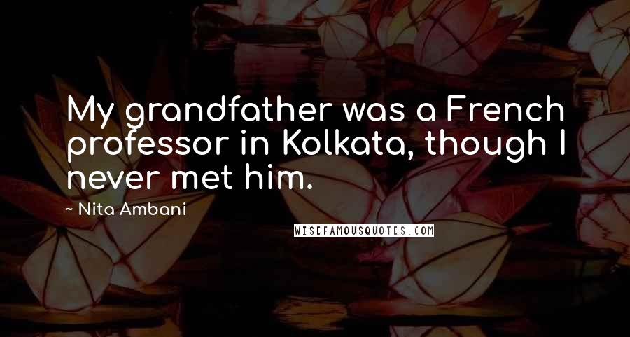 Nita Ambani Quotes: My grandfather was a French professor in Kolkata, though I never met him.