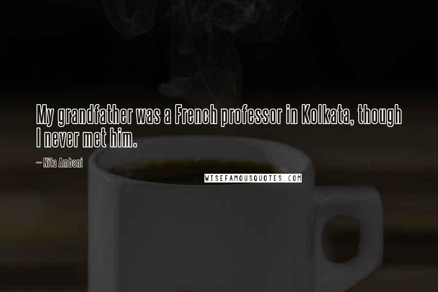 Nita Ambani Quotes: My grandfather was a French professor in Kolkata, though I never met him.