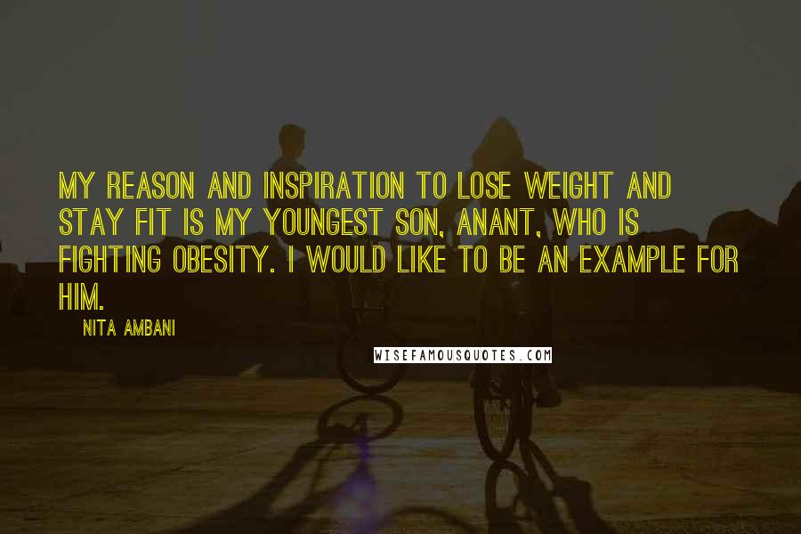 Nita Ambani Quotes: My reason and inspiration to lose weight and stay fit is my youngest son, Anant, who is fighting obesity. I would like to be an example for him.