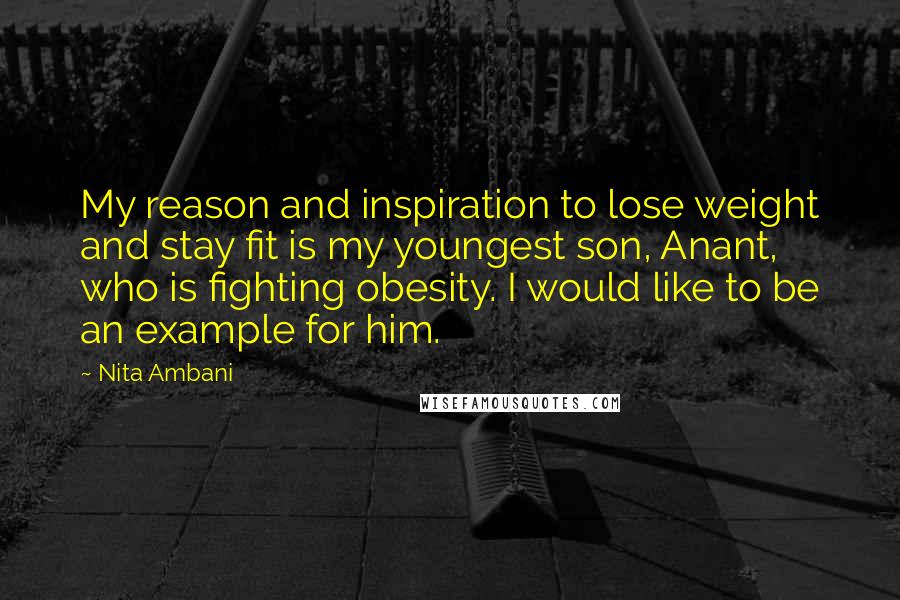 Nita Ambani Quotes: My reason and inspiration to lose weight and stay fit is my youngest son, Anant, who is fighting obesity. I would like to be an example for him.