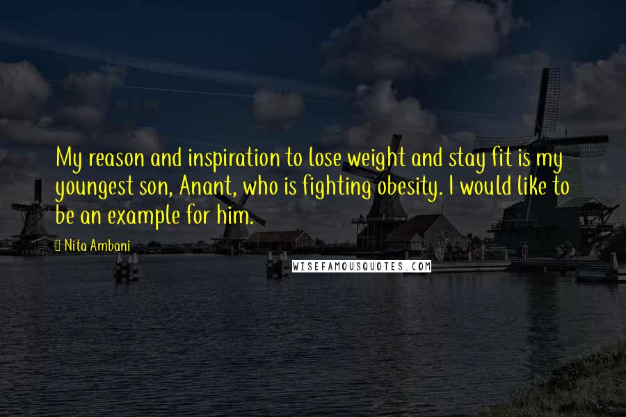 Nita Ambani Quotes: My reason and inspiration to lose weight and stay fit is my youngest son, Anant, who is fighting obesity. I would like to be an example for him.