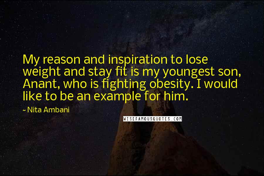 Nita Ambani Quotes: My reason and inspiration to lose weight and stay fit is my youngest son, Anant, who is fighting obesity. I would like to be an example for him.