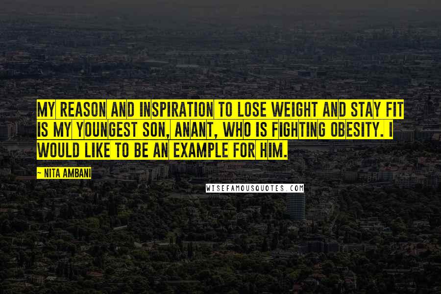 Nita Ambani Quotes: My reason and inspiration to lose weight and stay fit is my youngest son, Anant, who is fighting obesity. I would like to be an example for him.