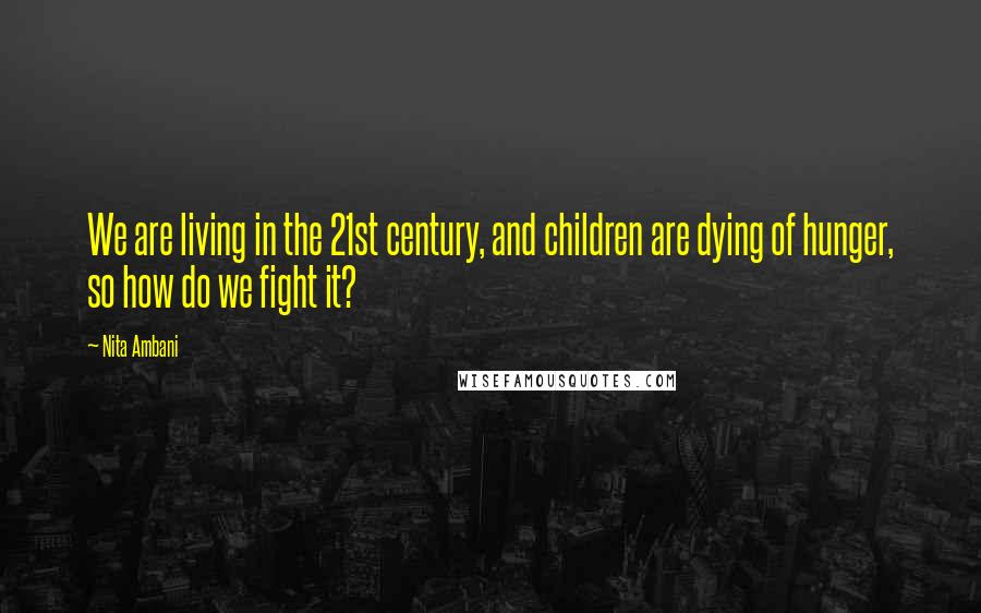 Nita Ambani Quotes: We are living in the 21st century, and children are dying of hunger, so how do we fight it?