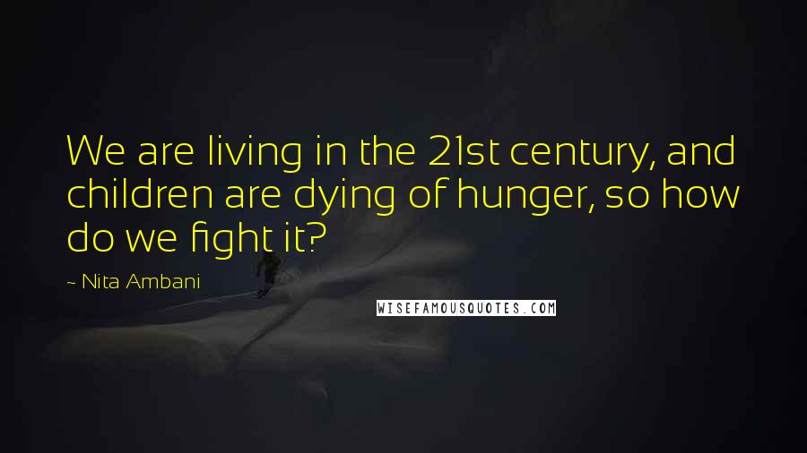 Nita Ambani Quotes: We are living in the 21st century, and children are dying of hunger, so how do we fight it?
