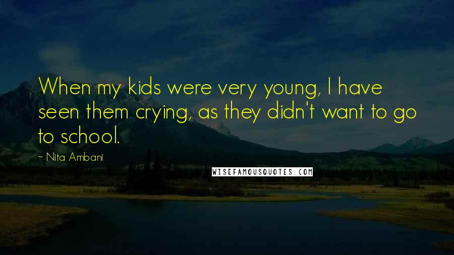 Nita Ambani Quotes: When my kids were very young, I have seen them crying, as they didn't want to go to school.