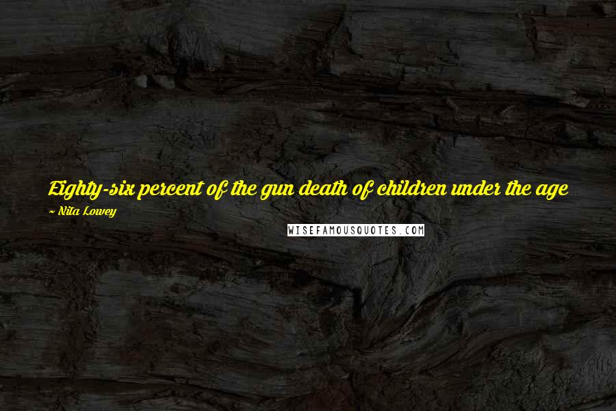 Nita Lowey Quotes: Eighty-six percent of the gun death of children under the age of 14 internationally is right here in the United States of America. It is madness.
