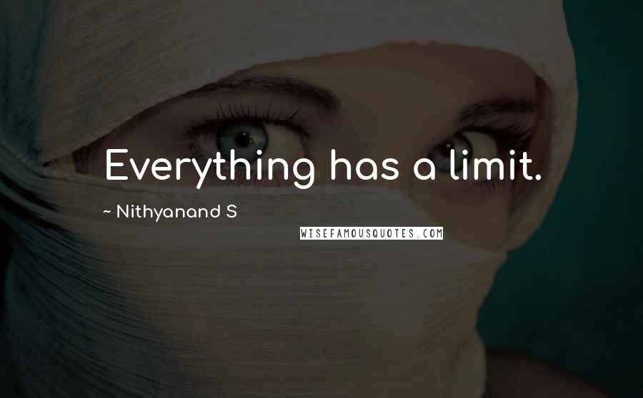 Nithyanand S Quotes: Everything has a limit.