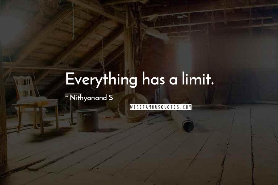 Nithyanand S Quotes: Everything has a limit.