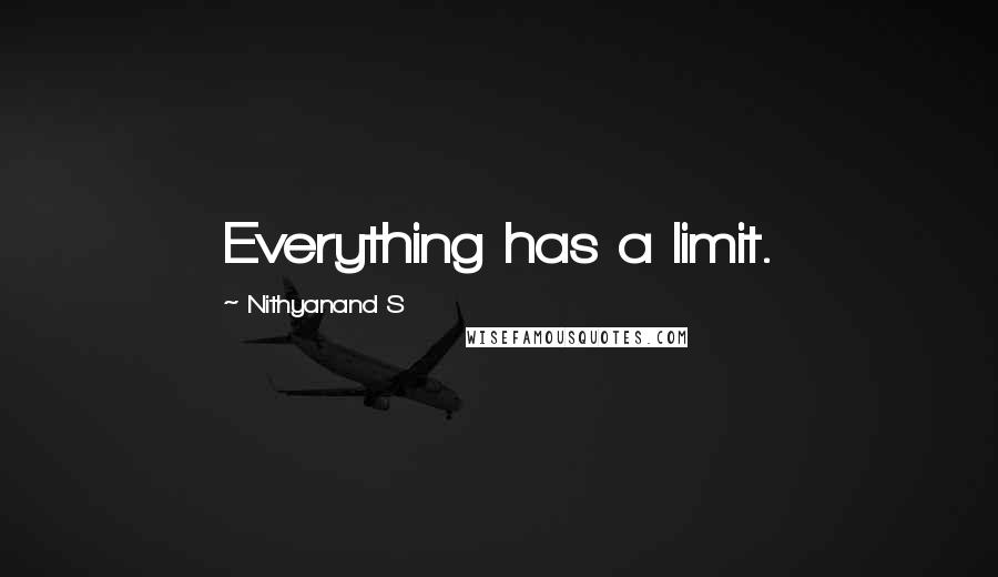 Nithyanand S Quotes: Everything has a limit.