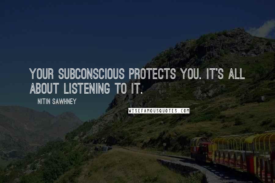 Nitin Sawhney Quotes: Your subconscious protects you. It's all about listening to it.