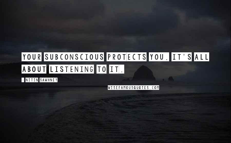 Nitin Sawhney Quotes: Your subconscious protects you. It's all about listening to it.