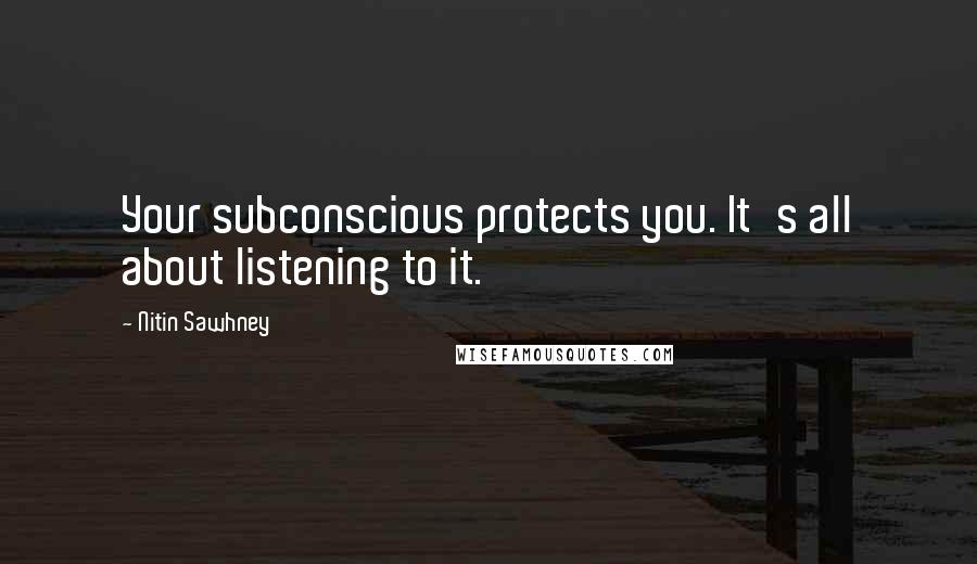 Nitin Sawhney Quotes: Your subconscious protects you. It's all about listening to it.