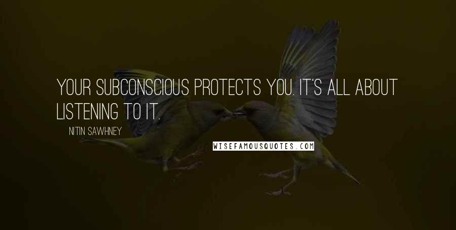 Nitin Sawhney Quotes: Your subconscious protects you. It's all about listening to it.