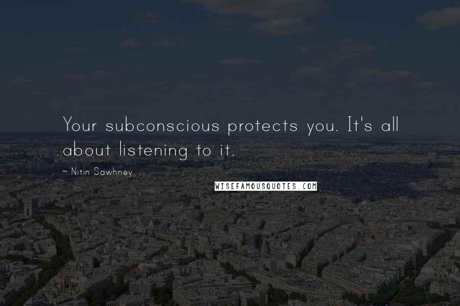 Nitin Sawhney Quotes: Your subconscious protects you. It's all about listening to it.