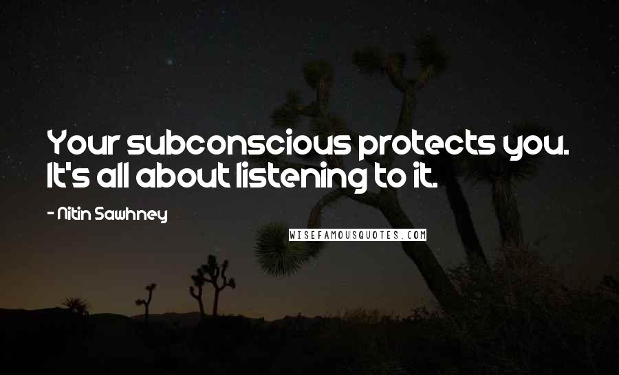 Nitin Sawhney Quotes: Your subconscious protects you. It's all about listening to it.
